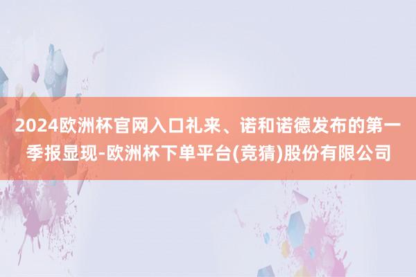 2024欧洲杯官网入口礼来、诺和诺德发布的第一季报显现-欧洲杯下单平台(竞猜)股份有限公司